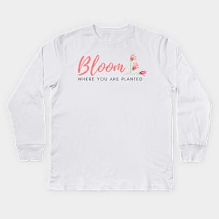 Bloom Where You Are Planted Kids Long Sleeve T-Shirt